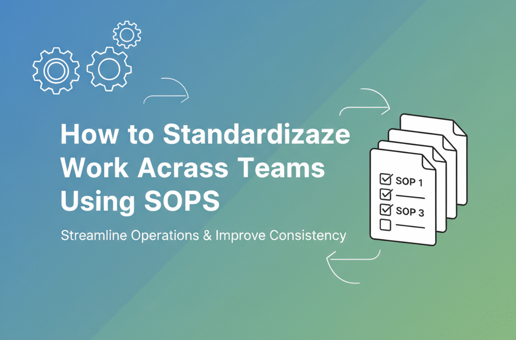 How to Standardize Work Across Teams Using SOPs